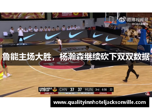 鲁能主场大胜，杨瀚森继续砍下双双数据